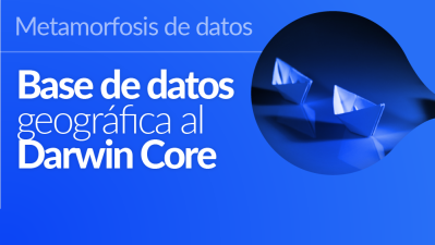Curso 4 - Metamorfosis de datos: transformar una base de datos geográfica al estándar Darwin Core